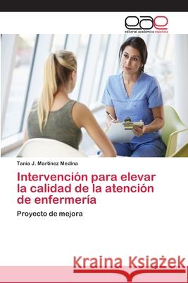 Intervención para elevar la calidad de la atención de enfermería Martínez Medina, Tania J. 9786202251617 Editorial Académica Española - książka