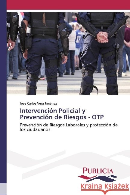Intervención Policial y Prevención de Riesgos - OTP : Prevención de Riesgos Laborales y protección de los ciudadanos Vera Jiménez, José Carlos 9783841682697 Publicia - książka