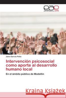 Intervención psicosocial como aporte al desarrollo humano local García Peña Jairo 9783659095771 Editorial Academica Espanola - książka