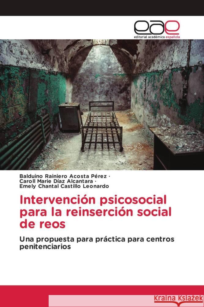 Intervención psicosocial para la reinserción social de reos Acosta Pérez, Balduino Rainiero, Díaz Alcantara, Caroll Marie, Castillo Leonardo, Emely Chantal 9783330093119 Editorial Académica Española - książka