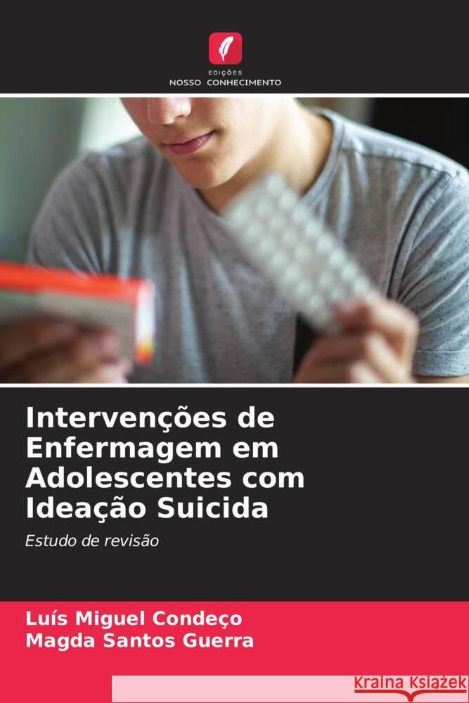 Intervenções de Enfermagem em Adolescentes com Ideação Suicida Condeço, Luís Miguel, Santos Guerra, Magda 9786205160930 Edições Nosso Conhecimento - książka