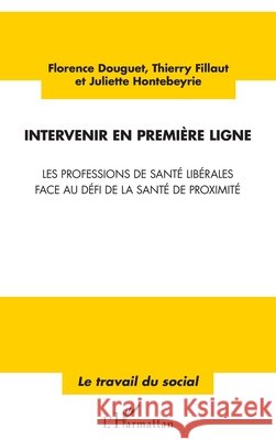 Intervenir en premi?re ligne: Les professions de sant? lib?rales face au d?fi de la sant? de proximit? Florence Douguet 9782343097879 Editions L'Harmattan - książka