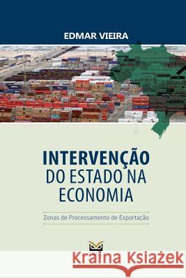 Intervenção do Estado na Economia: Zonas de Processamento de Exportação Vieira, Edmar Eduardo De Moura 9781533653949 Createspace Independent Publishing Platform - książka