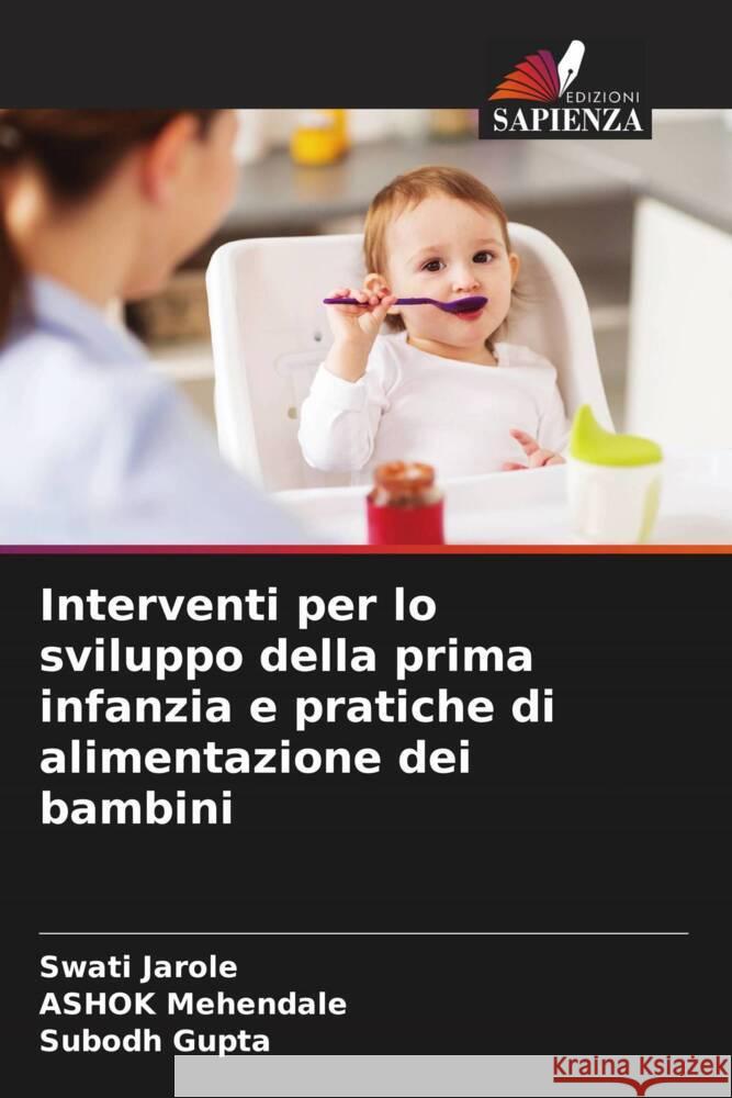 Interventi per lo sviluppo della prima infanzia e pratiche di alimentazione dei bambini Jarole, Swati, Mehendale, Ashok, Gupta, Subodh 9786205047019 Edizioni Sapienza - książka