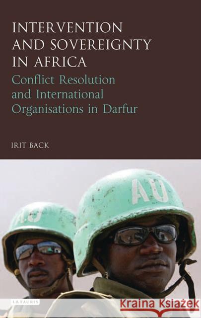 Intervention and Sovereignty in Africa: Conflict Resolution and International Organisations in Darfur Back, Irit 9781784532505 I. B. Tauris & Company - książka