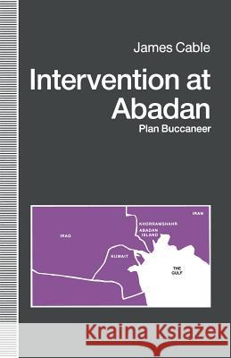 Intervention at Abadan: Plan Buccaneer Cable, James 9781349119158 Palgrave MacMillan - książka