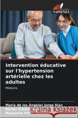 Intervention educative sur l'hypertension arterielle chez les adultes Maria de Los Angeles Jorge Diaz Richar Simon Simon Margarita Perez Martinez 9786206090359 Edizioni Sapienza - książka