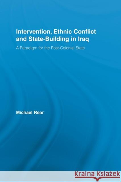 Intervention, Ethnic Conflict and State-Building in Iraq: A Paradigm for the Post-Colonial State Rear, Michael 9780415541503 Routledge - książka