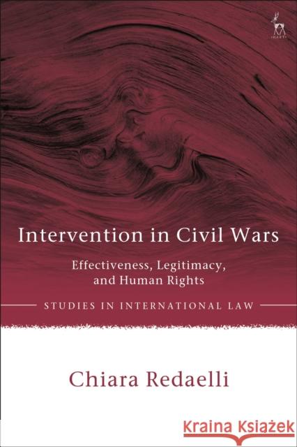 Intervention in Civil Wars: Effectiveness, Legitimacy, and Human Rights Redaelli, Chiara 9781509940547 Hart Publishing - książka