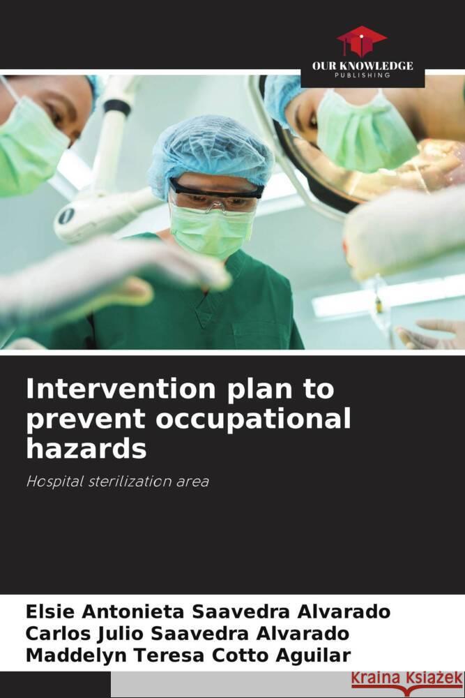 Intervention plan to prevent occupational hazards Saavedra Alvarado, Elsie Antonieta, Saavedra Alvarado, Carlos Julio, Cotto Aguilar, Maddelyn Teresa 9786202779685 Our Knowledge Publishing - książka