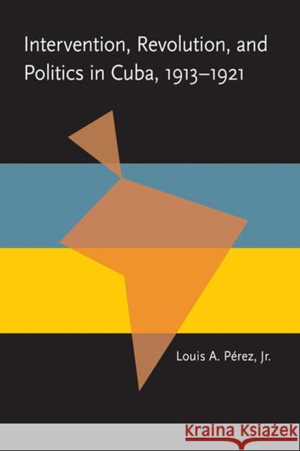 Intervention, Revolution, and Politics in Cuba, 1913-1921 Louis A., Jr. Perez 9780822984719 University of Pittsburgh Press - książka