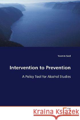 Intervention to Prevention : A Policy Tool for Alcohol Studies Said, Yasmin 9783836478625 VDM Verlag Dr. Müller - książka