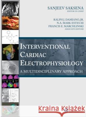 Interventional Cardiac Electrophysiology: A Multidisciplinary Approach Sanjeev Saksena, Francis E Marchlinski, Ralph J Damiano 9780979016486 Cardiotext Publishing - książka