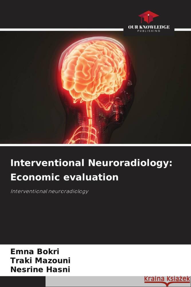 Interventional Neuroradiology: Economic evaluation Emna Bokri Traki Mazouni Nesrine Hasni 9786208055226 Our Knowledge Publishing - książka