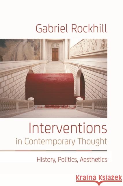 Interventions in Contemporary Thought: History, Politics, Aesthetics Gabriel Rockhill 9781474405355 Edinburgh University Press - książka