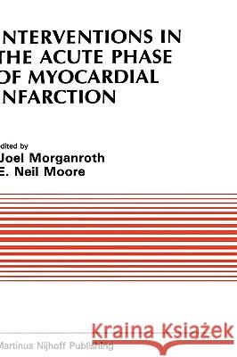 Interventions in the Acute Phase of Myocardial Infarction Morganroth                               J. Morganroth E. Neil Moore 9780898386592 Springer - książka
