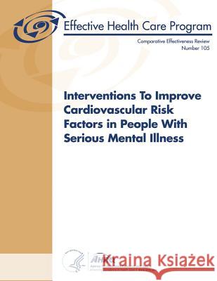 Interventions to Improve Cardiovascular Risk Factors in People with Serious Mental Illness: Comparative Effectiveness Review Number 105 U. S. Department of Heal Huma Agency for Healthcare Resea An 9781491071755 Createspace - książka