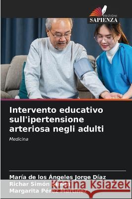 Intervento educativo sull'ipertensione arteriosa negli adulti Maria de Los Angeles Jorge Diaz Richar Simon Simon Margarita Perez Martinez 9786206090373 Edizioni Sapienza - książka