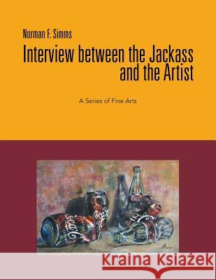 Interview Between the Jackass and the Artist: A Series of Fine Arts Simms, Norman F. 9781479756957 Xlibris Corporation - książka