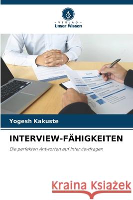 INTERVIEW-FÄHIGKEITEN Kakuste, Yogesh 9786208469863 Verlag Unser Wissen - książka