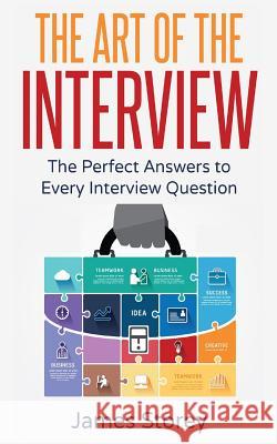 Interview: The Art of the Interview: The Perfect Answers to Every Interview Question James Storey Interview 9781536856620 Createspace Independent Publishing Platform - książka