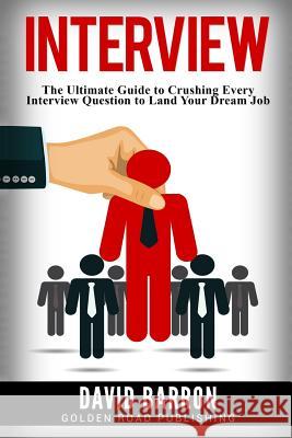 Interview: The Ultimate Guide to Crushing Every Interview Question to Land Your Dream Job David Barron 9781541374874 Createspace Independent Publishing Platform - książka