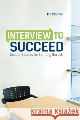 Interview to Succeed: Insider Secrets for Landing the Job Bindner, R. J. 9781491711019 iUniverse.com - książka