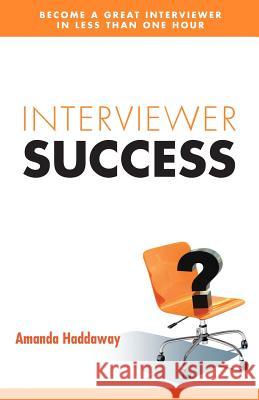 Interviewer Success: : Become a Great Interviewer in Less Than One Hour Amanda Haddaway 9781482316148 Createspace - książka