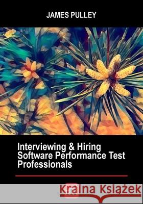 Interviewing & Hiring Software Performance Test Professionals James L Pulley, Rachel D Laney, Joanna T Chevraux 9780988540262 Perfbytes Press - książka