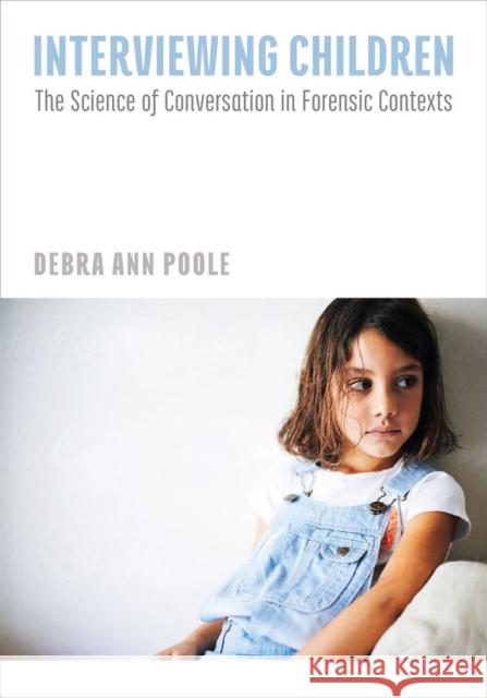 Interviewing Children: The Science of Conversation in Forensic Contexts Debra Ann Poole 9781433822155 American Psychological Association (APA) - książka