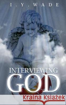 Interviewing God I. y. Wade 9781513634265 166 Publishing - książka