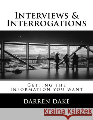 Interviews and Interrogations: Getting the information you want Darren Dake 9781530372683 Createspace Independent Publishing Platform - książka