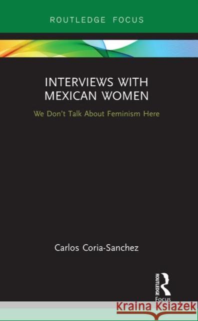 Interviews with Mexican Women: We Don't Talk about Feminism Here Carlos Coria-Sanchez 9781138581371 Routledge - książka