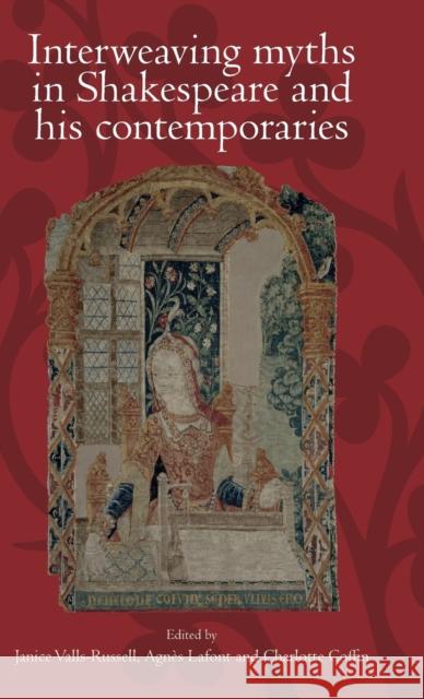Interweaving Myths in Shakespeare and His Contemporaries Janice Valls-Russell Charlotte Coffin Agnes LaFont 9781526117687 Manchester University Press - książka