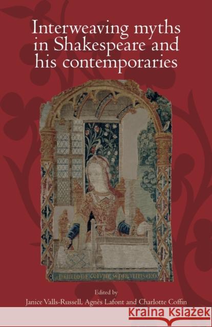 Interweaving Myths in Shakespeare and His Contemporaries Janice Valls-Russell Charlotte Coffin Agnes LaFont 9781526117700 Manchester University Press - książka