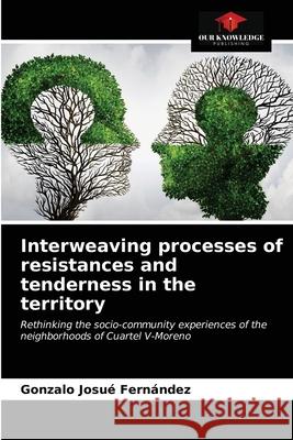 Interweaving processes of resistances and tenderness in the territory Gonzalo Josué Fernández 9786203408355 Our Knowledge Publishing - książka