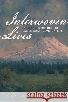 Interwoven Lives: Indigenous Mothers of Salish Coast Communities Candace Wellman 9780874223644 WSU Press Washington State University Press - książka