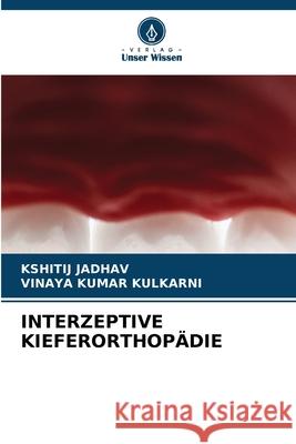 Interzeptive Kieferorthop?die Kshitij Jadhav Vinaya Kumar Kulkarni 9786209329166 Verlag Unser Wissen - książka