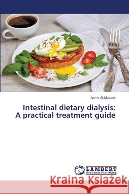 Intestinal dietary dialysis: A practical treatment guide Al-Mosawi, Aamir 9783659876974 LAP Lambert Academic Publishing - książka