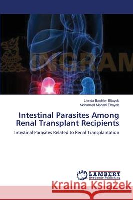 Intestinal Parasites Among Renal Transplant Recipients Eltayeb Lienda Bashier 9783659474149 LAP Lambert Academic Publishing - książka