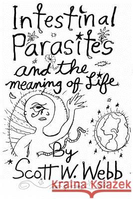 Intestinal Parasites and the Meaning of Life Scott W. Webb 9781976018480 Createspace Independent Publishing Platform - książka