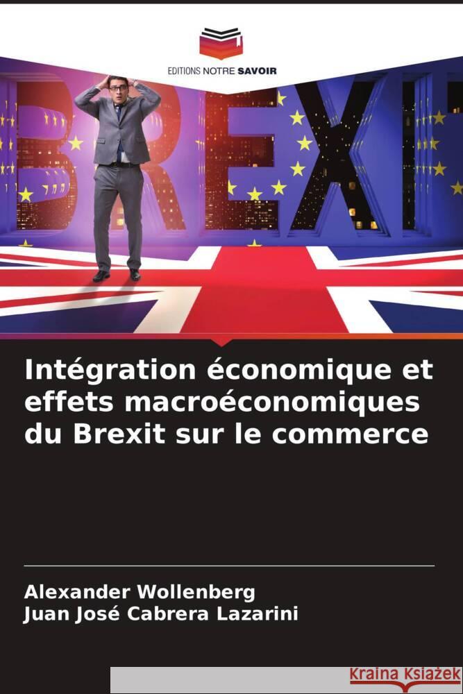 Int?gration ?conomique et effets macro?conomiques du Brexit sur le commerce Alexander Wollenberg Juan Jos? Cabrer 9786208046989 Editions Notre Savoir - książka