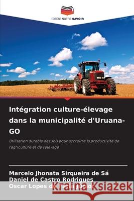 Intégration culture-élevage dans la municipalité d'Uruana-GO Jhonata Sirqueira de Sá, Marcelo, de Castro Rodrigues, Daniel, Lopes de Faria Júnior, Oscar 9786208811587 Editions Notre Savoir - książka