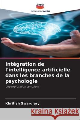 Int?gration de l'intelligence artificielle dans les branches de la psychologie Khritish Swargiary 9786208957018 Editions Notre Savoir - książka