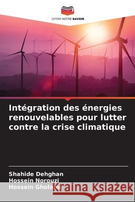 Intégration des énergies renouvelables pour lutter contre la crise climatique Dehghan, Shahide, Norouzi, Hossein, Gholami, Hossein 9786208840860 Editions Notre Savoir - książka