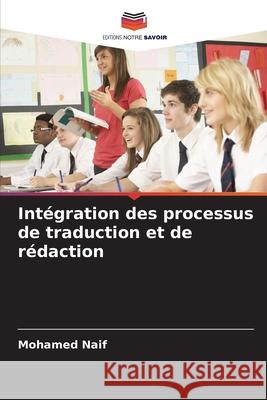 Intégration des processus de traduction et de rédaction Naif, Mohamed 9786208838706 Editions Notre Savoir - książka
