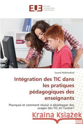 Intégration des TIC dans les pratiques pédagogiques des enseignants : Pourquoi et comment réussir á développer des usages des TIC en Tunisie? Abdelwahed, Souad 9783639653687 Éditions universitaires européennes - książka