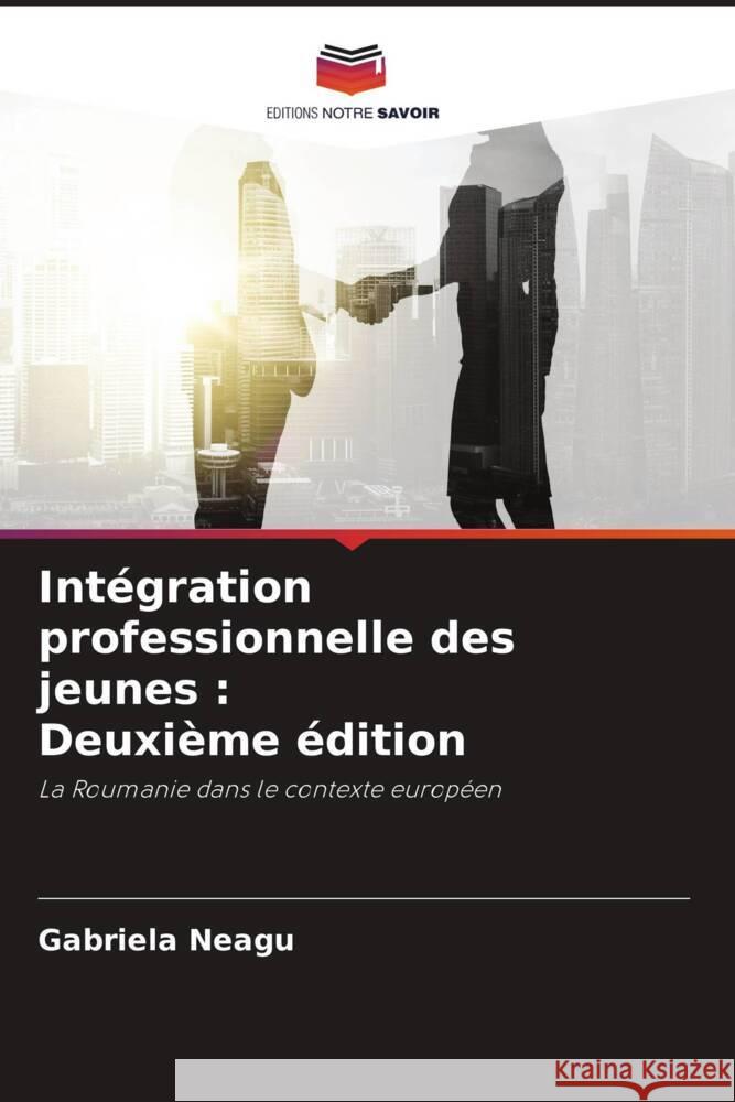 Intégration professionnelle des jeunes : Deuxième édition Neagu, Gabriela 9786204590943 Editions Notre Savoir - książka