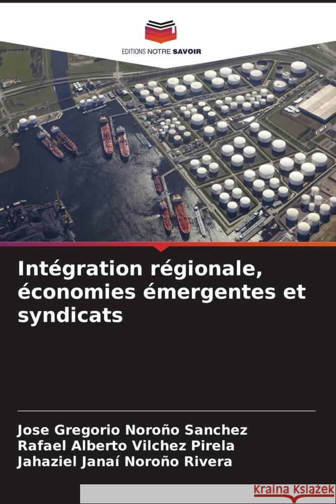 Intégration régionale, économies émergentes et syndicats Noroño Sánchez, José Gregorio, Vilchez Pirela, Rafael Alberto, Noroño Rivera, Jahaziel Janaí 9786204891033 Editions Notre Savoir - książka