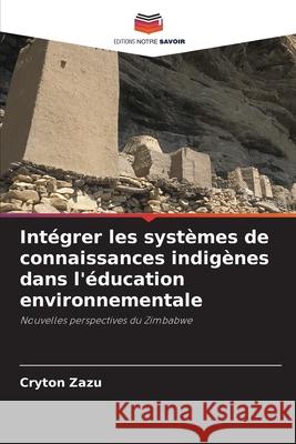 Int?grer les syst?mes de connaissances indig?nes dans l'?ducation environnementale Cryton Zazu 9786203223002 Editions Notre Savoir - książka